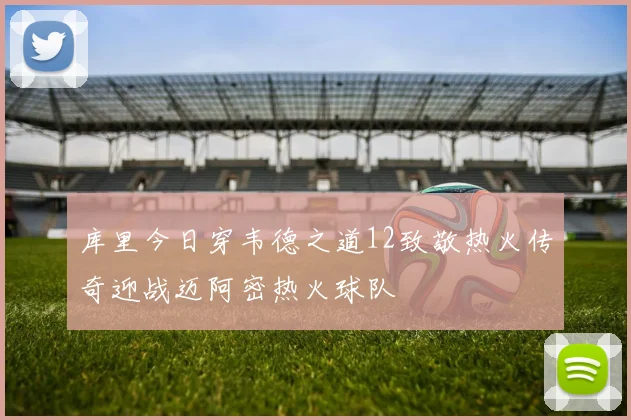 库里今日穿韦德之道12致敬热火传奇迎战迈阿密热火球队