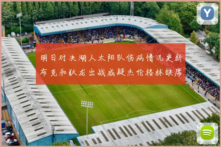 明日对决湖人太阳队伤病情况更新布克和狄龙出战成疑杰伦格林缺席