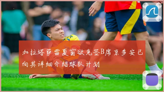 加拉塔萨雷夏窗欲免签B席京多安已向其详细介绍球队计划