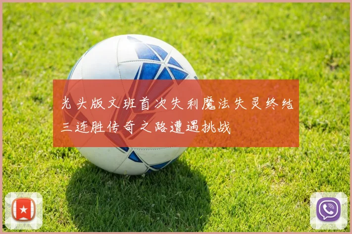 光头版文班首次失利魔法失灵终结三连胜传奇之路遭遇挑战