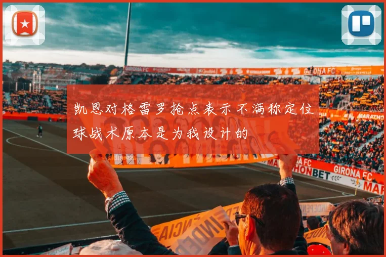 凯恩对格雷罗抢点表示不满称定位球战术原本是为我设计的